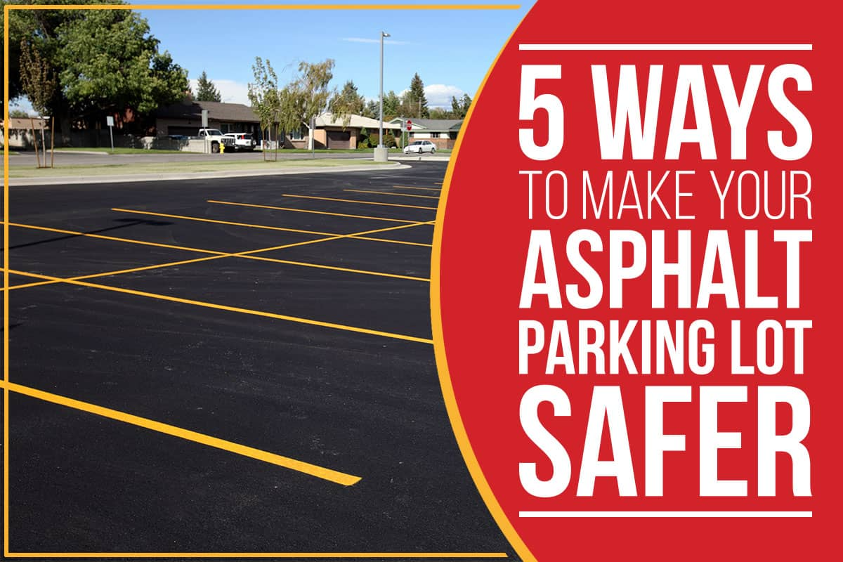 5 Ways To Make Your Asphalt Parking Lot Safer