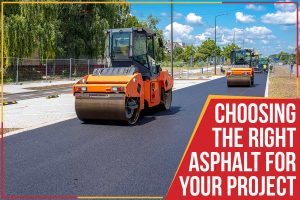 CHOOSING THE RIGHT ASPHALT FOR YOUR PROJECT