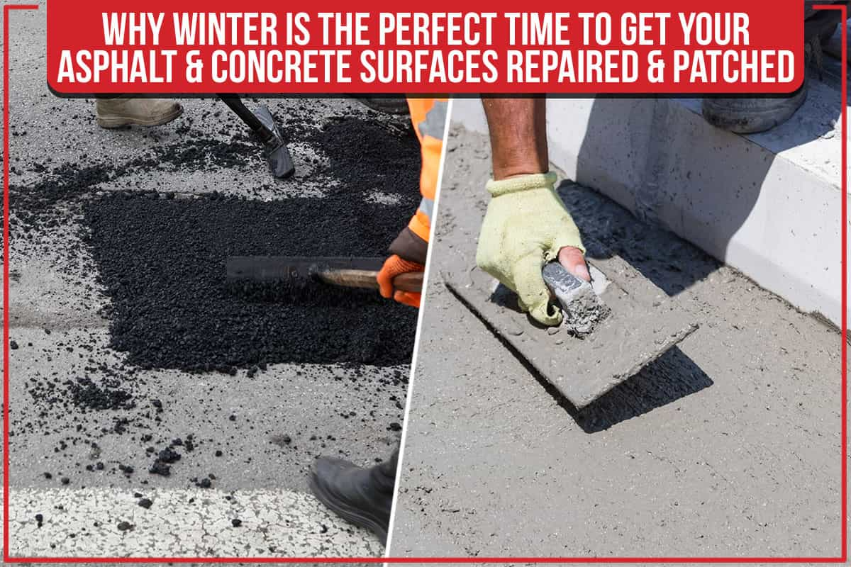 Why Winter Is The Perfect Time To Get Your Asphalt & Concrete Surfaces Repaired & Patched