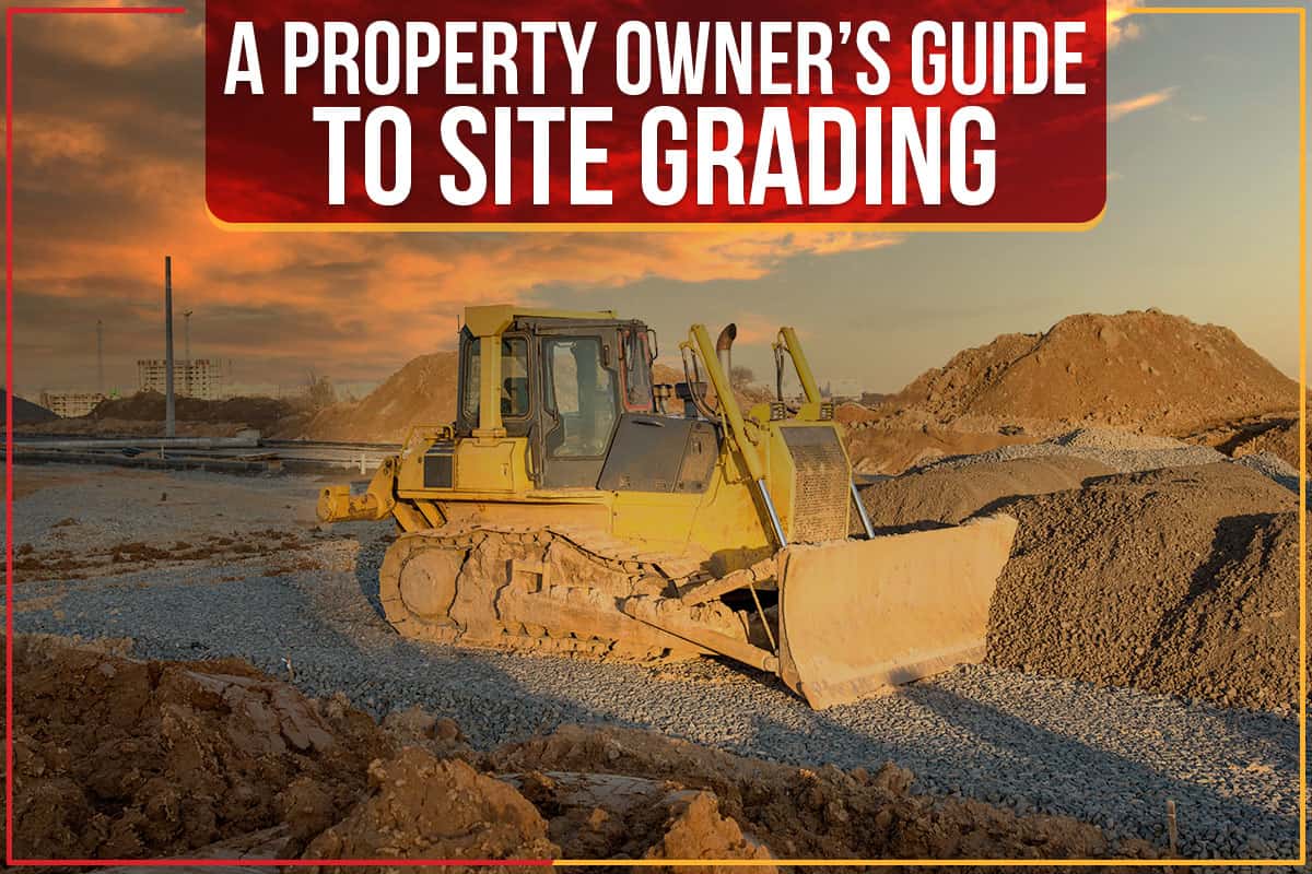 You are currently viewing A Property Owner’s Guide To Site Grading
