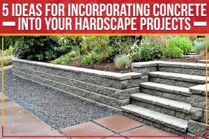 Read more about the article 5 Ideas For Incorporating Concrete Into Your Hardscape Projects