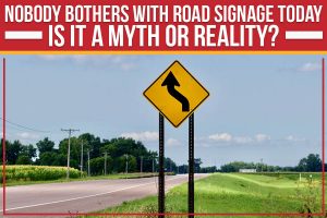Nobody Bothers With Road Signage Today– Is It A Myth Or Reality?